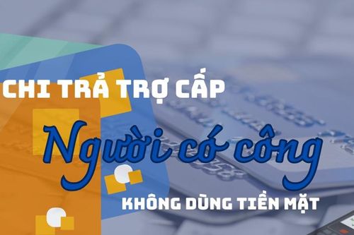 Chi trả trợ cấp người có công không dùng tiền mặt