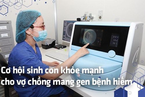 Cơ hội sinh con khỏe mạnh cho vợ chồng mang gen bệnh hiếm