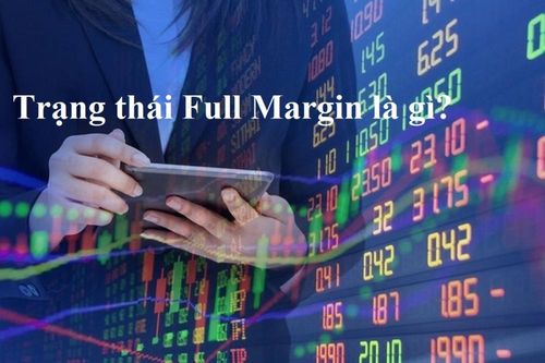 Những điều cần biết về Full Margin, cách nhận biết trạng thái Full Margin