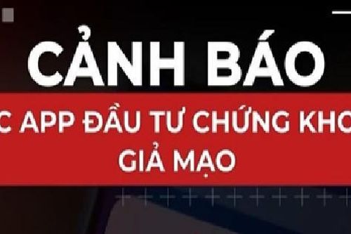 Cẩn trọng lừa đảo bằng hình thức app đầu tư chứng khoán