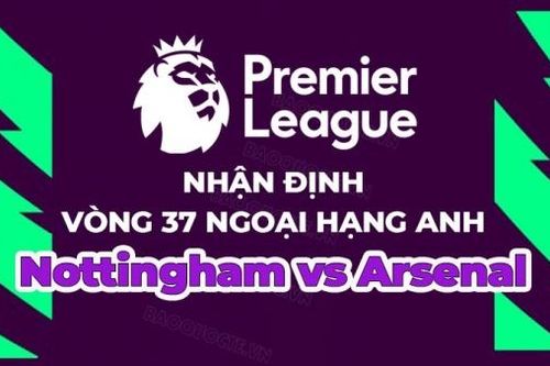 Nhận định, soi kèo Nottingham vs Arsenal, 23h30 ngày 20/5 - Vòng 37 Ngoại hạng Anh
