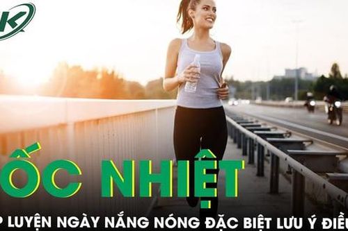 Tập luyện khi nắng nóng thế nào để tránh sốc nhiệt