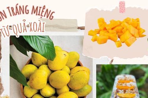 Xoài chính vụ, bỏ túi ngay công thức 3 món tráng miệng ngon ngọt