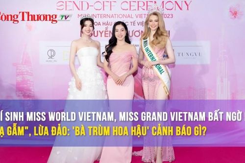 Thí sinh Miss World Vietnam, Miss Grand Vietnam bất ngờ bị 'gạ gẫm': Ban tổ chức cảnh báo thí sinh