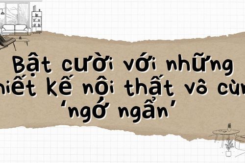 Bật cười với những thiết kế nội thất vô cùng 'ngớ ngẩn'