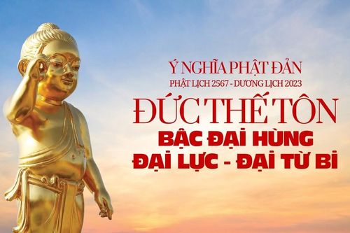 Ý nghĩa Phật đản Phật lịch 2567 - Dương lịch 2023: Đức Thế Tôn - Bậc Đại hùng, Đại lực, Đại từ bi