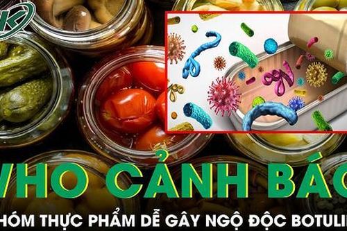 WHO cảnh báo 4 nhóm thực phẩm dễ gây ngộ độc Botulinum