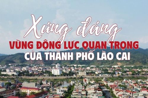 Xứng đáng vùng động lực quan trọng của thành phố Lào Cai
