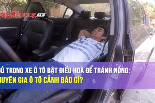 Ngủ trong xe ô tô bật điều hòa để tránh nóng: Chuyên gia ô tô cảnh báo gì?