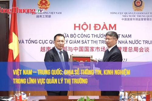 Việt Nam – Trung Quốc: Chia sẻ thông tin, kinh nghiệm trong lĩnh vực quản lý thị trường