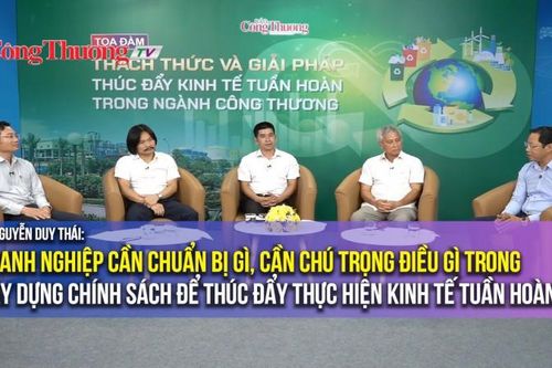 Doanh nghiệp cần chuẩn bị, chú trọng gì trong xây dựng chính sách để thúc đẩy thực hiện kinh tế tuần hoàn?