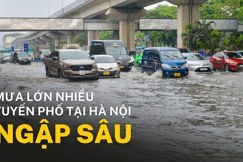 Mưa lớn ở Hà Nội, nhiều tuyến phố ngập sâu