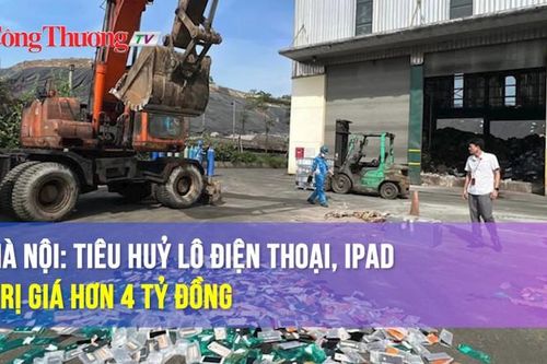 Hà Nội: tiêu hủy lô điện thoại, iPad trị giá hơn 4 tỷ đồng