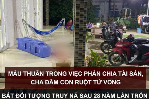 Tin nóng: Mâu thuẫn trong phân chia tài sản, cha đâm con ruột tử vong; Bắt đối tượng truy nã sau 28 năm lẩn trốn