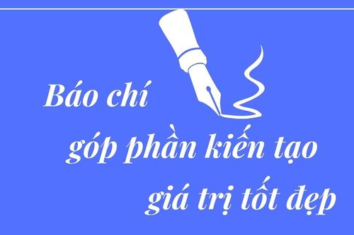 Báo chí góp phần kiến tạo giá trị tốt đẹp