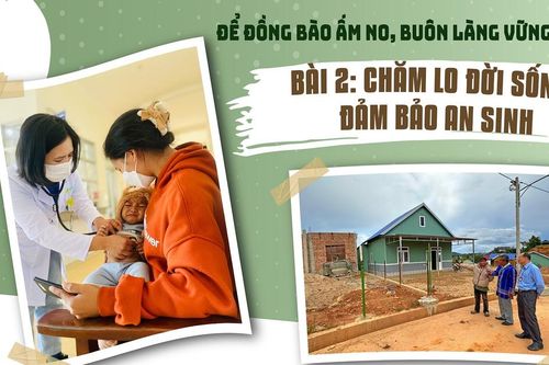 Để đồng bào ấm no, buôn làng vững mạnh - Bài 2: Chăm lo đời sống, đảm bảo an sinh