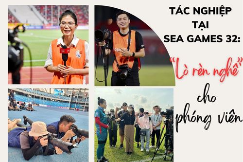 Tác nghiệp tại SEA Games 32: 'Lò rèn nghề' cho phóng viên