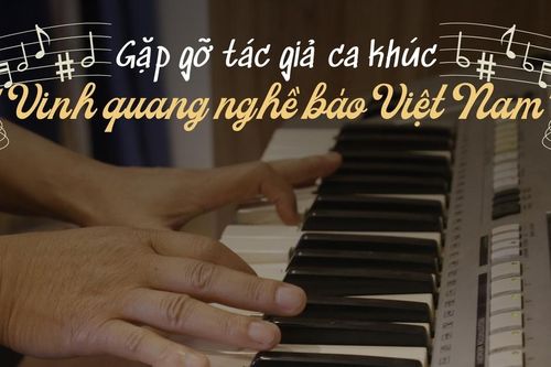 Gặp gỡ tác giả ca khúc 'Vinh quang nghề báo Việt Nam'