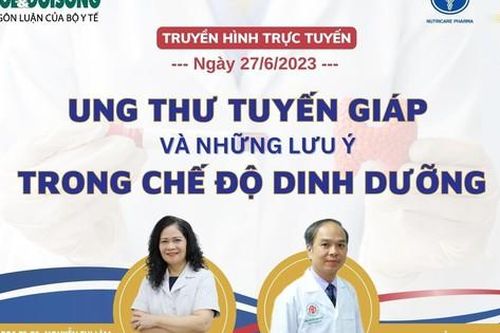 Truyền hình trực tuyến: Ung thư tuyến giáp và những lưu ý trong chế độ dinh dưỡng