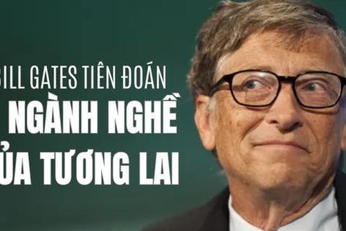 5 năm trước, Bill Gates từng tiên đoán 3 ngành nghề hot trong tương lai, liệu đã thành sự thật?