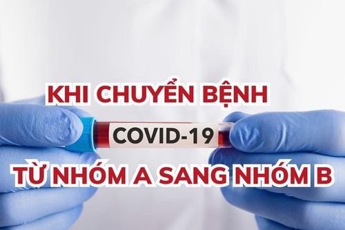 Khi chuyển bệnh Covid-19 từ nhóm A sang nhóm B