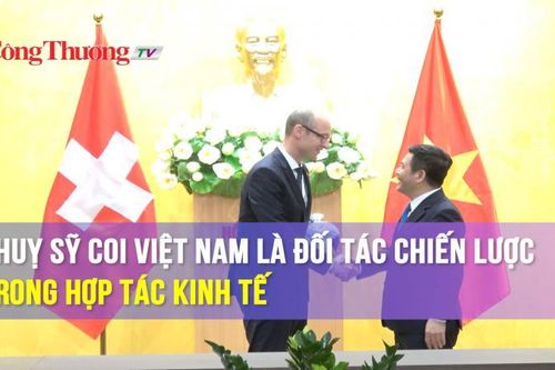 Thụy Sỹ coi Việt Nam là đối tác chiến lược trong hợp tác kinh tế