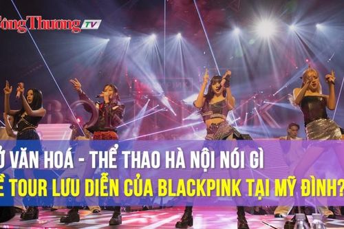 Sở Văn hóa - Thể thao Hà Nội nói gì về tour lưu diễn của BlackPink tại Mỹ Đình?