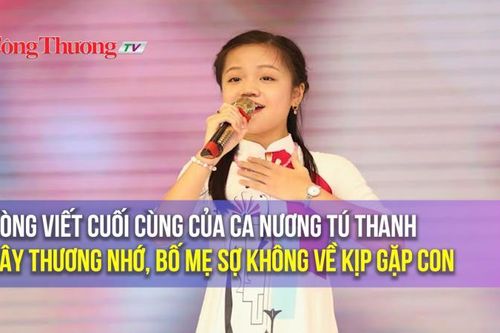 Dòng viết cuối cùng của ca nương Tú Thanh gây thương nhớ, bố mẹ sợ không về kịp gặp con