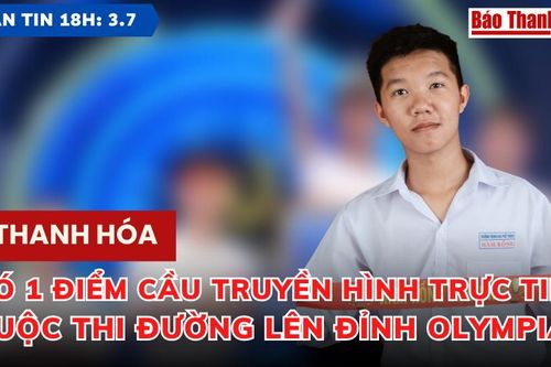 Bản tin 18h ngày 3-7-2023 : Thanh Hóa có 1 điểm cầu truyền hình trực tiếp cuộc thi Đường lên đỉnh Olympia