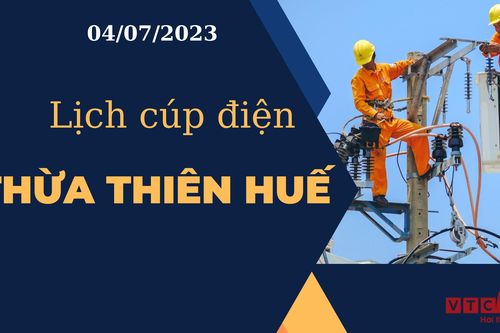 Lịch cúp điện hôm nay tại Thừa Thiên Huế ngày 04/07/2023