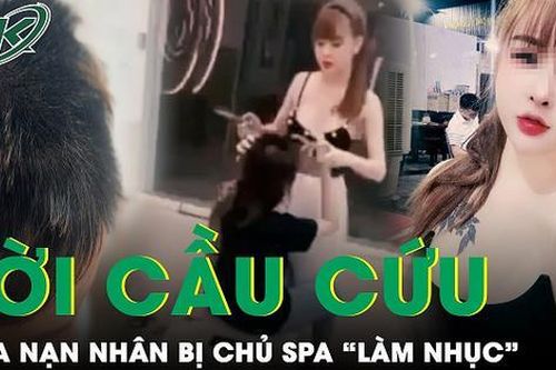 Lời cầu cứu của nạn nhân vụ chủ spa cắt tóc, làm nhục cô gái vì ghen tuông tại Bình Dương