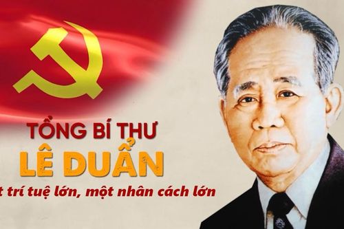 Tổng Bí thư Lê Duẩn: Một trí tuệ siêu việt, một nhân cách lớn trong thời đại Hồ Chí Minh!