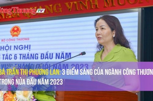 Bà Trần Thị Phương Lan: 3 điểm sáng của ngành Công Thương trong nửa đầu năm 2023