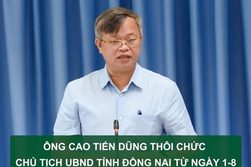 Tin nóng: Ông Cao Tiến Dũng thôi chức Chủ tịch UBND tỉnh Đồng Nai từ ngày 1-8; 1 người tử vong, 3 người cấp cứu sau khi uống 6 chai rượu