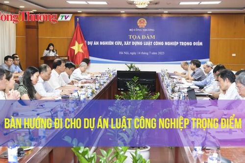 Bàn hướng đi cho Dự án Luật Công nghiệp trọng điểm