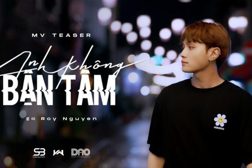 Á quân 'The Heroes 2022' Roy Nguyễn trở lại với MV 'Anh không bận tâm'