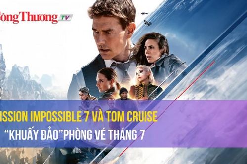 Mission Impossible 7 và Tom Cruise 'khuấy đảo' phòng vé tháng 7