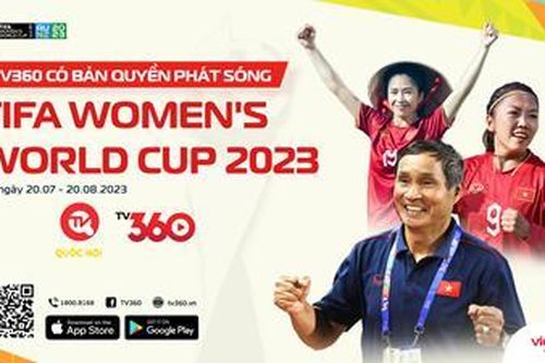 TV360 sở hữu bản quyền phát sóng trọn vẹn World Cup 2023