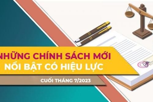 Điểm danh những chính sách mới nổi bật có hiệu lực từ cuối tháng 7/2023