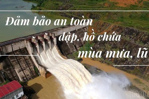 Đảm bảo an toàn đập, hồ chứa mùa mưa, lũ