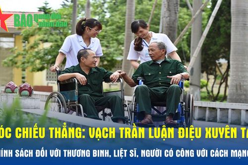 Góc chiếu thẳng: Vạch trần luận điệu xuyên tạc chính sách đối với thương binh, liệt sĩ, người có công với cách mạng