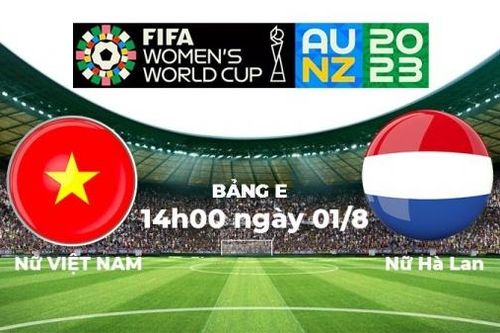 Nhận định, soi kèo đội tuyển nữ Việt Nam vs nữ Hà Lan, 14h00 ngày 01/8 - World Cup nữ 2023
