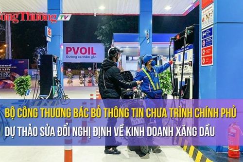 Bộ Công Thương bác bỏ thông tin chưa trình Chính phủ Dự thảo Sửa đổi Nghị định về kinh doanh xăng dầu