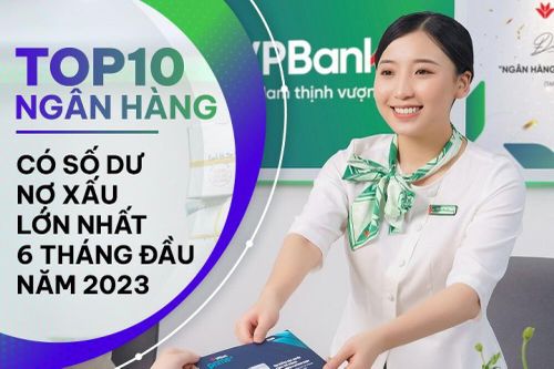 TOP 10 ngân hàng có nhiều nợ xấu nhất nửa đầu năm 2023: Nhiều 'ông lớn' tăng trưởng ở mức hai con số