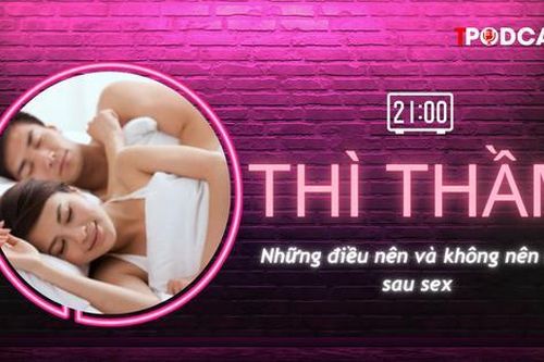 THÌ THẦM: Điều gì nên và không nên làm sau... sex?