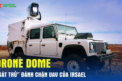 Drone Dome – 'Sát thủ' đánh chặn UAV của Israel