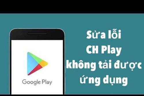 Cách khắc phục lỗi không tải được ứng dụng trên CH Play