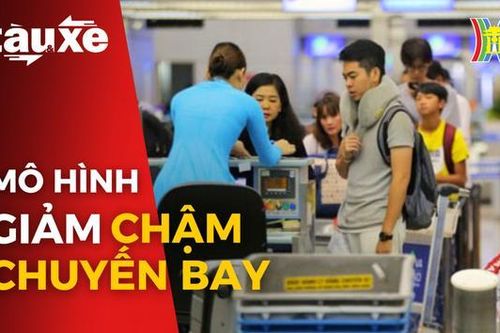 Mô hình giảm chậm chuyến bay | Bản tin Tàu và Xe | 08/08/2023