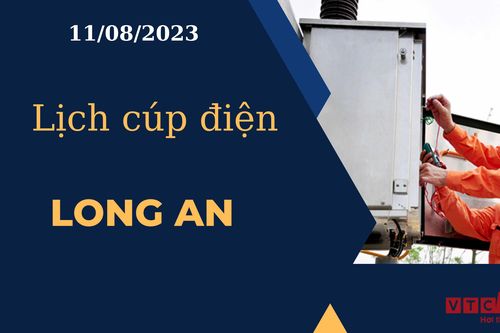 Lịch cúp điện hôm nay ngày 11/08/2023 tại Long An