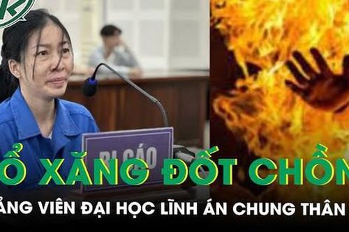 Vì sao nữ giảng viên đổ xăng đốt chồng phải lĩnh án chung thân?